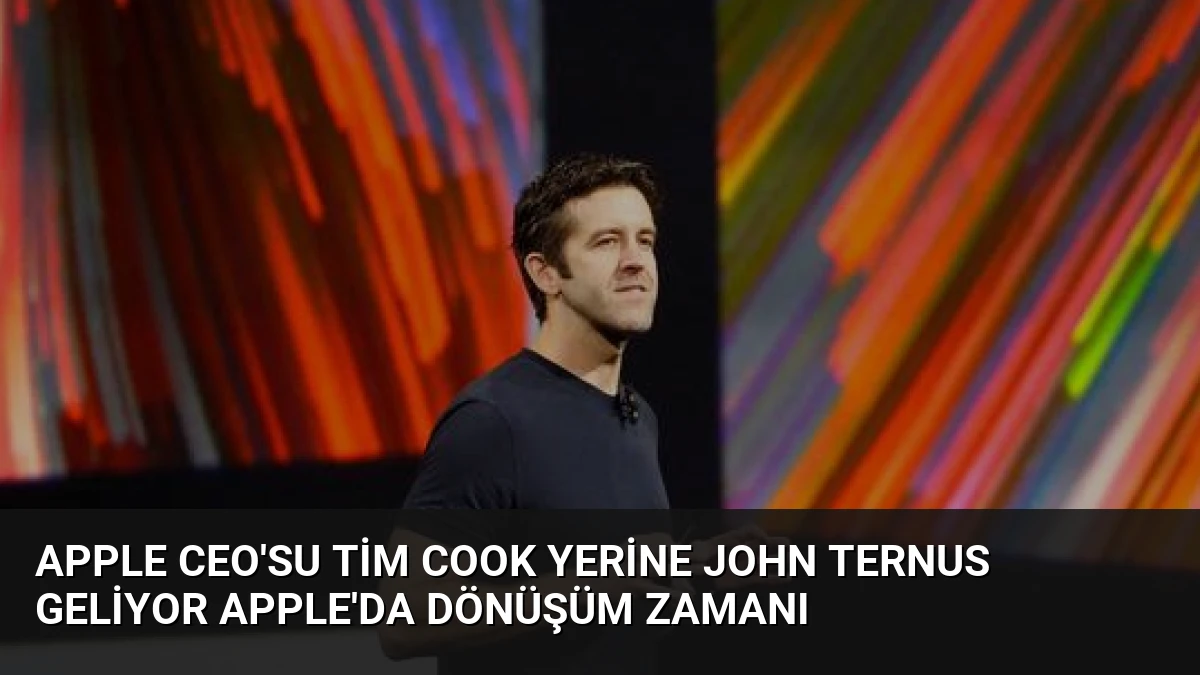 Apple CEO’su Tim Cook Yerine John Ternus Geliyor Apple’da Dönüşüm Zamanı