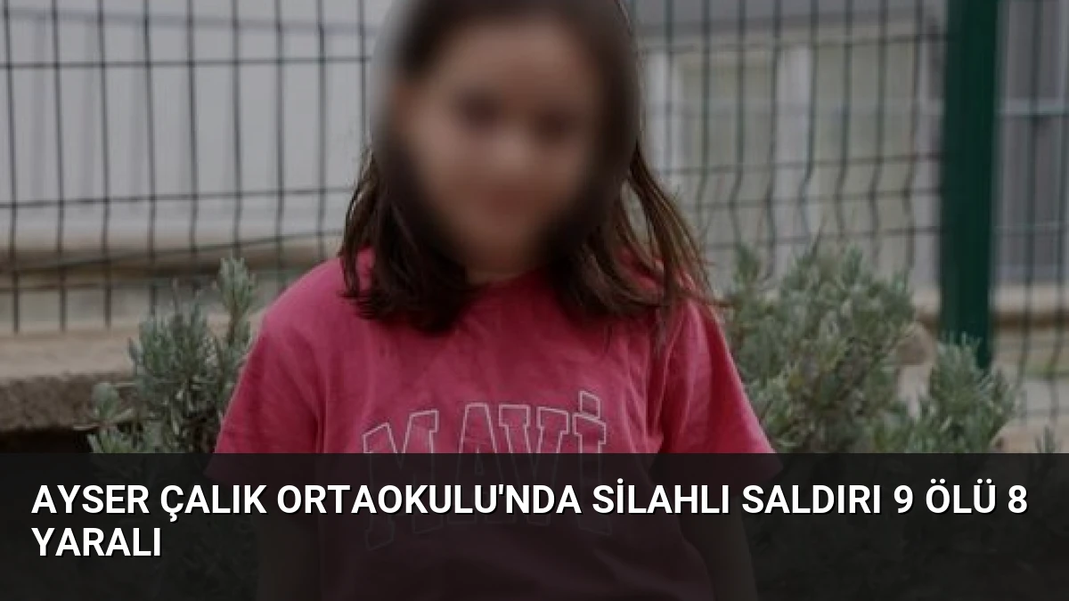 Ayser Çalık Ortaokulu’nda Silahlı Saldırı 9 Ölü 8 Yaralı