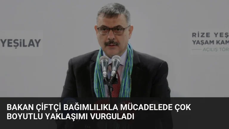 Bakan Çiftçi Bağımlılıkla Mücadelede Çok Boyutlu Yaklaşımı Vurguladı