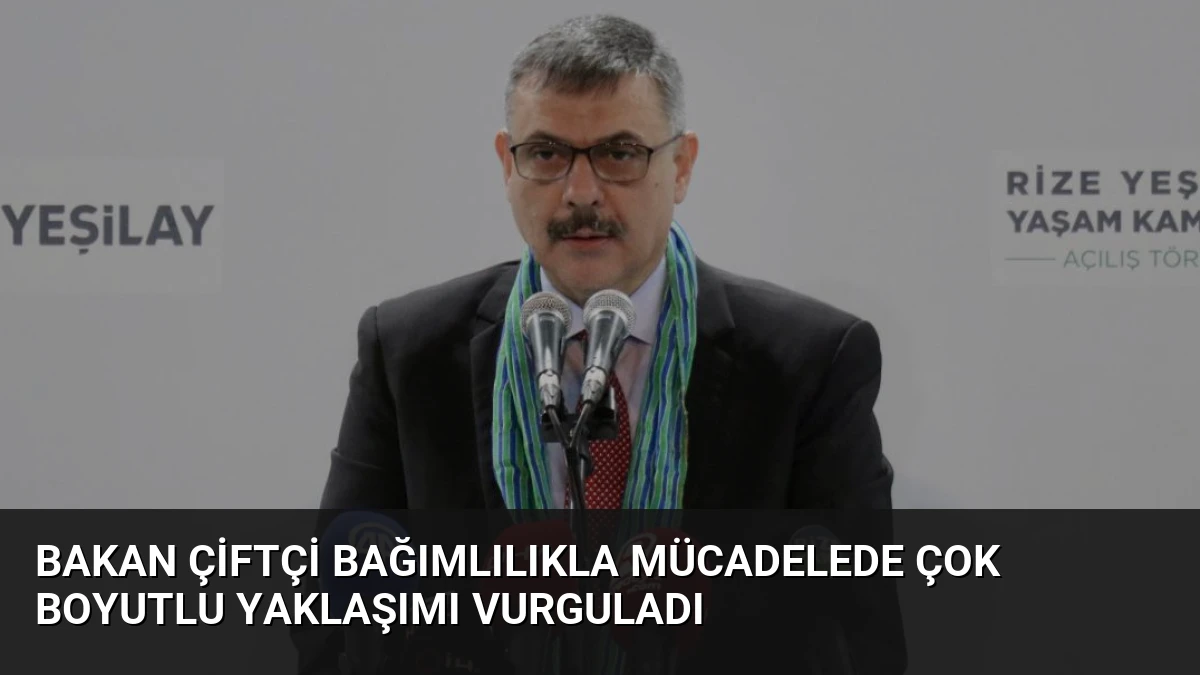 Bakan Çiftçi Bağımlılıkla Mücadelede Çok Boyutlu Yaklaşımı Vurguladı