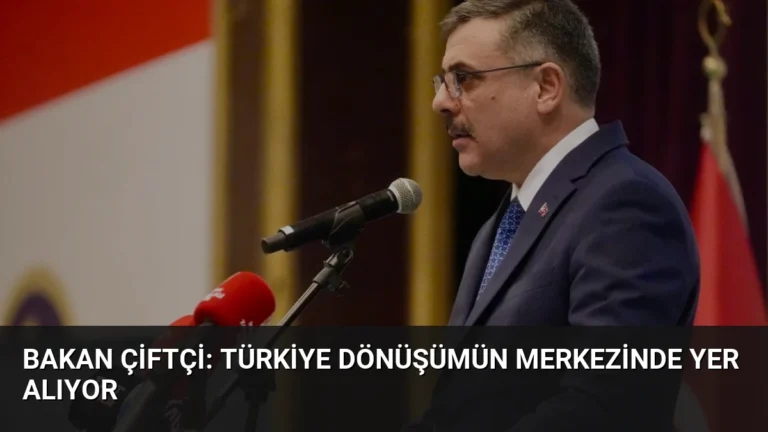 Bakan Çiftçi: Türkiye Dönüşümün Merkezinde Yer Alıyor