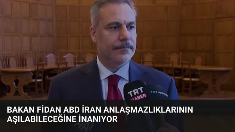 Bakan Fidan ABD İran Anlaşmazlıklarının Aşılabileceğine İnanıyor