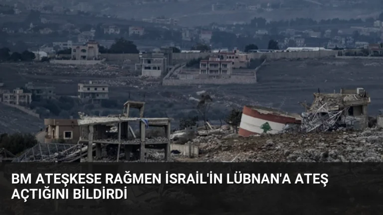 BM Ateşkese Rağmen İsrail’in Lübnan’a Ateş Açtığını Bildirdi