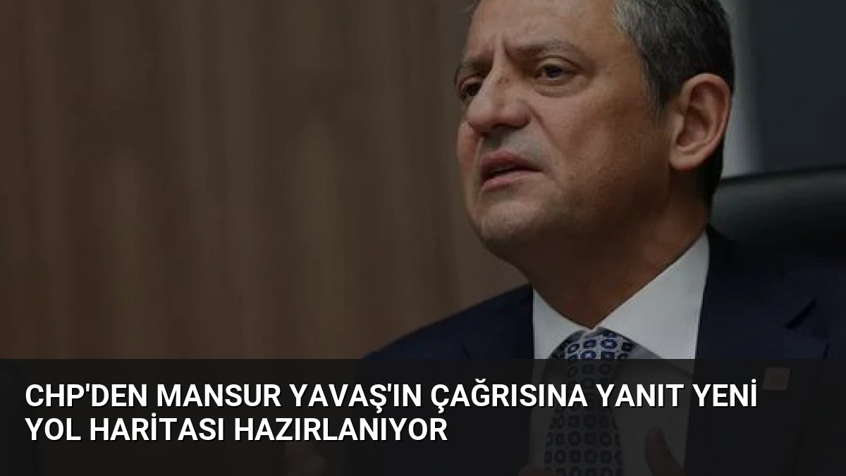CHP’den Mansur Yavaş’ın Çağrısına Yanıt Yeni Yol Haritası Hazırlanıyor