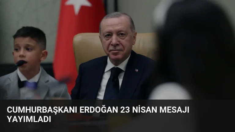 Cumhurbaşkanı Erdoğan 23 Nisan Mesajı Yayımladı
