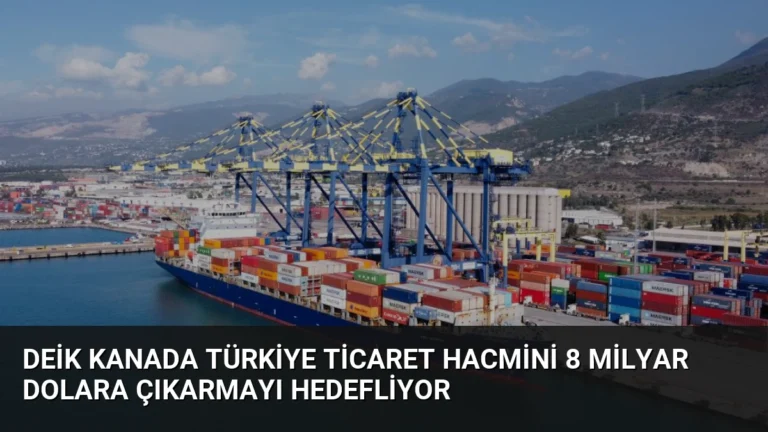 DEİK Kanada Türkiye Ticaret Hacmini 8 Milyar Dolara Çıkarmayı Hedefliyor