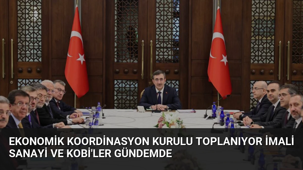 Ekonomik Koordinasyon Kurulu Toplanıyor İmali Sanayi ve KOBİ’ler Gündemde