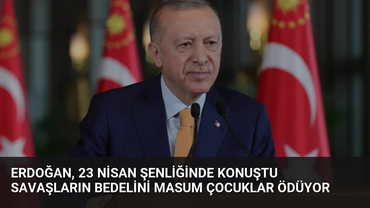 Erdoğan, 23 Nisan Şenliğinde Konuştu Savaşların Bedelini Masum Çocuklar Ödüyor