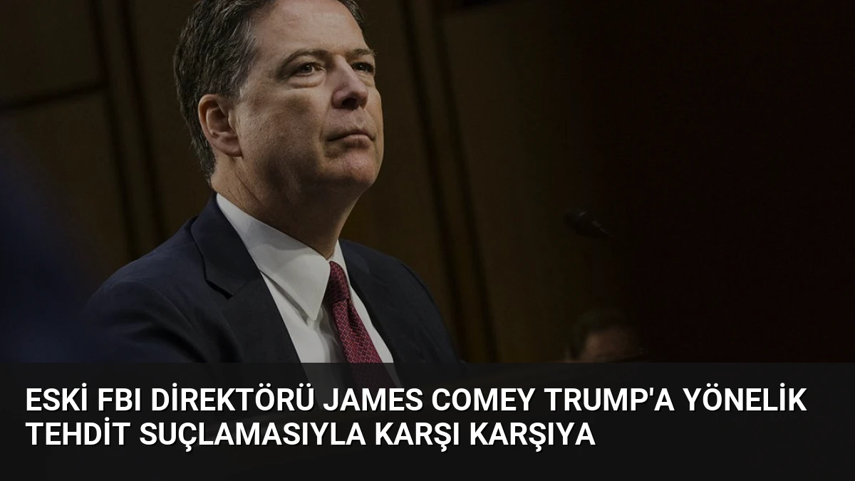 Eski FBI Direktörü James Comey Trump’a Yönelik Tehdit Suçlamasıyla Karşı Karşıya