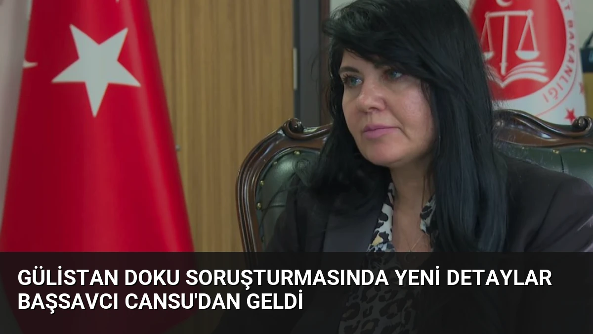 Gülistan Doku Soruşturmasında Yeni Detaylar Başsavcı Cansu’dan Geldi