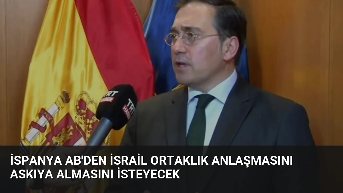 İspanya AB’den İsrail Ortaklık Anlaşmasını Askıya Almasını İsteyecek