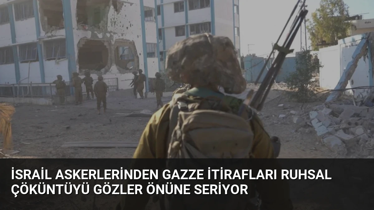 İsrail Askerlerinden Gazze İtirafları Ruhsal Çöküntüyü Gözler Önüne Seriyor