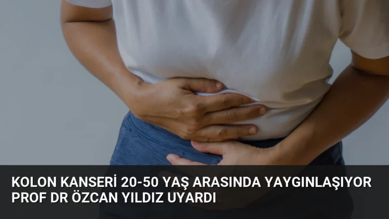 Kolon Kanseri 20-50 Yaş Arasında Yaygınlaşıyor Prof Dr Özcan Yıldız Uyardı