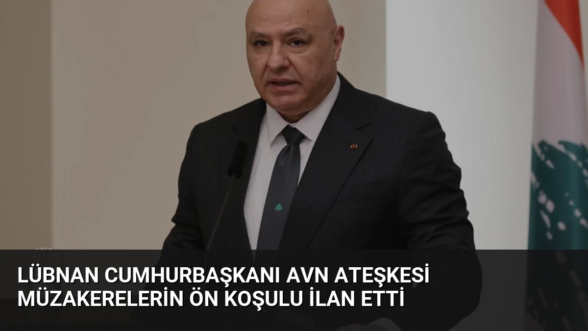 Lübnan Cumhurbaşkanı Avn Ateşkesi Müzakerelerin Ön Koşulu İlan Etti
