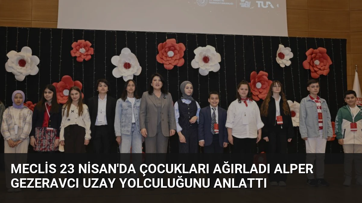 Meclis 23 Nisan’da Çocukları Ağırladı Alper Gezeravcı Uzay Yolculuğunu Anlattı