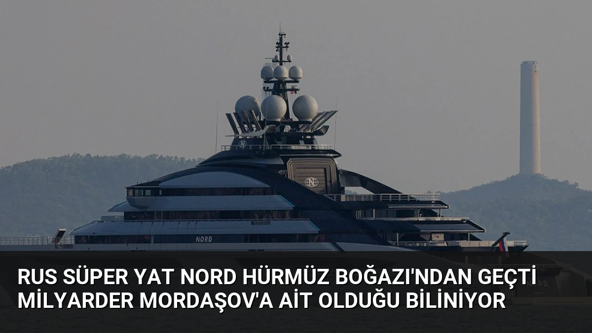 Rus Süper Yat Nord Hürmüz Boğazı’ndan Geçti Milyarder Mordaşov’a Ait Olduğu Biliniyor