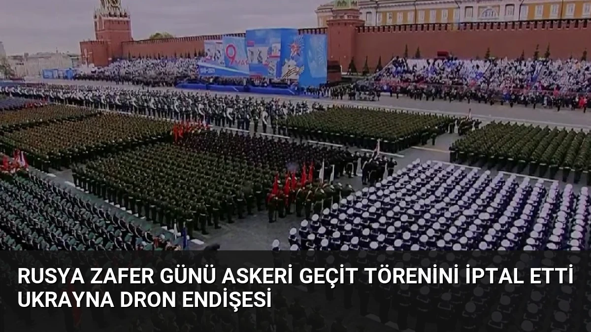 Rusya Zafer Günü Askeri Geçit Törenini İptal Etti Ukrayna Dron Endişesi