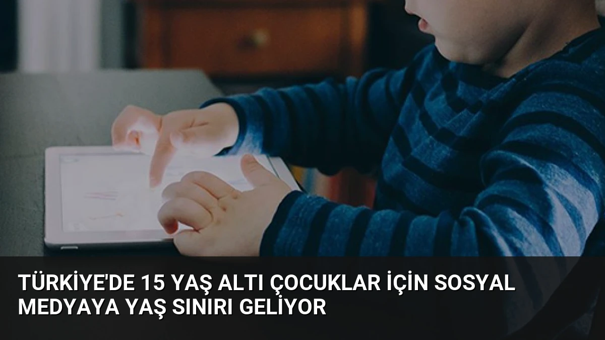Türkiye’de 15 Yaş Altı Çocuklar İçin Sosyal Medyaya Yaş Sınırı Geliyor