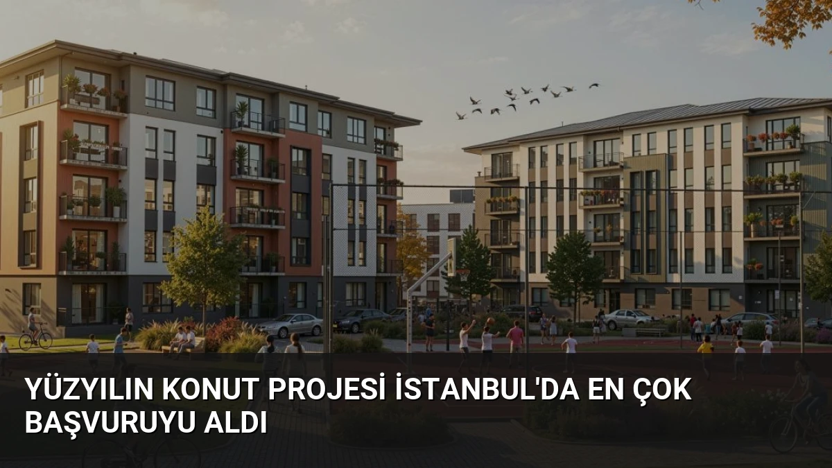 Yüzyılın Konut Projesi İstanbul’da En Çok Başvuruyu Aldı