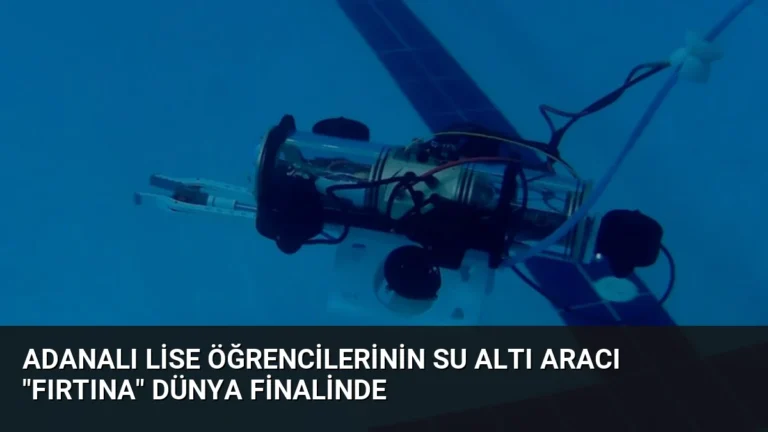 Adanalı Lise Öğrencilerinin Su Altı Aracı “Fırtına” Dünya Finalinde