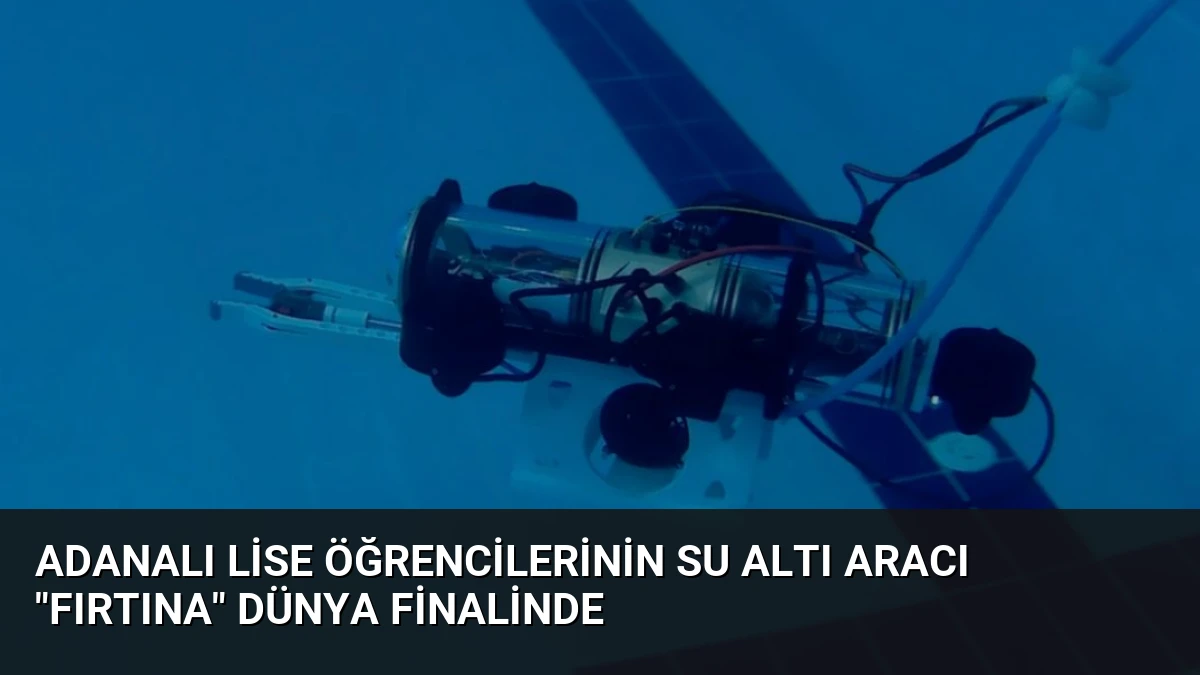 Adanalı Lise Öğrencilerinin Su Altı Aracı “Fırtına” Dünya Finalinde