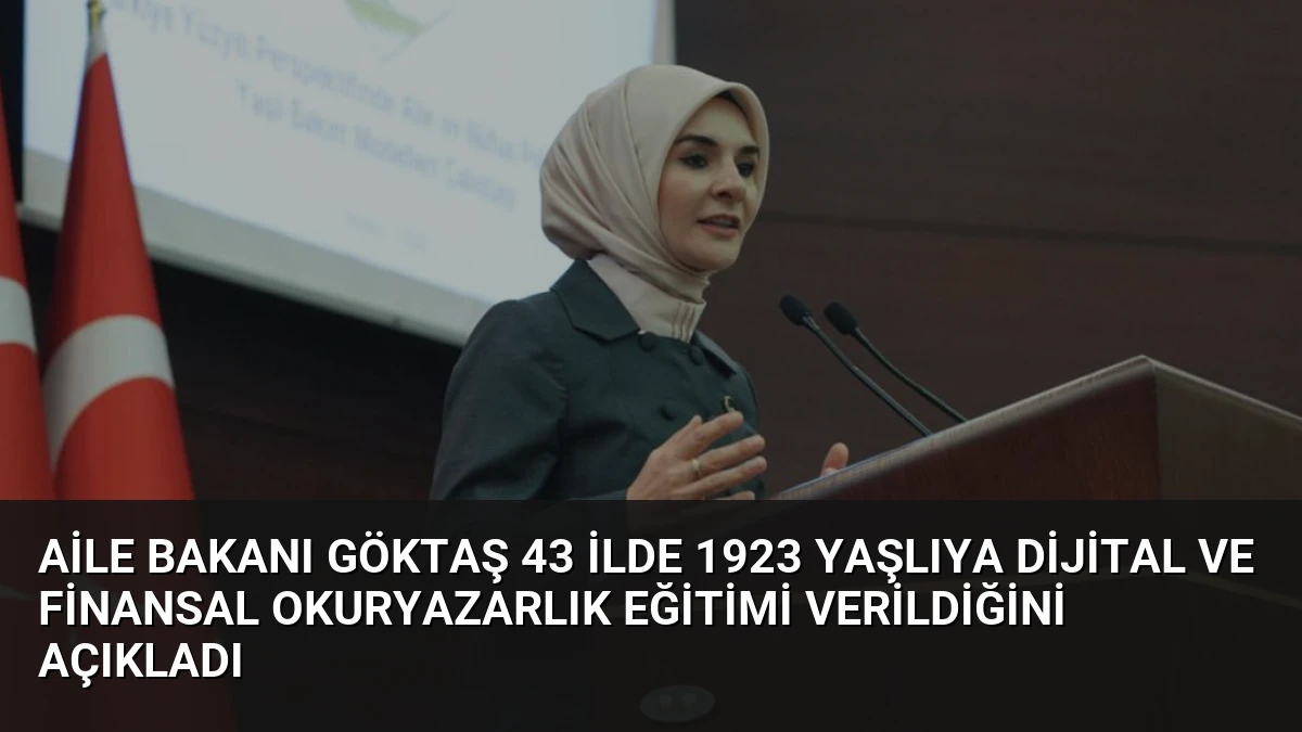 Aile Bakanı Göktaş 43 İlde 1923 Yaşlıya Dijital ve Finansal Okuryazarlık Eğitimi Verildiğini Açıkladı