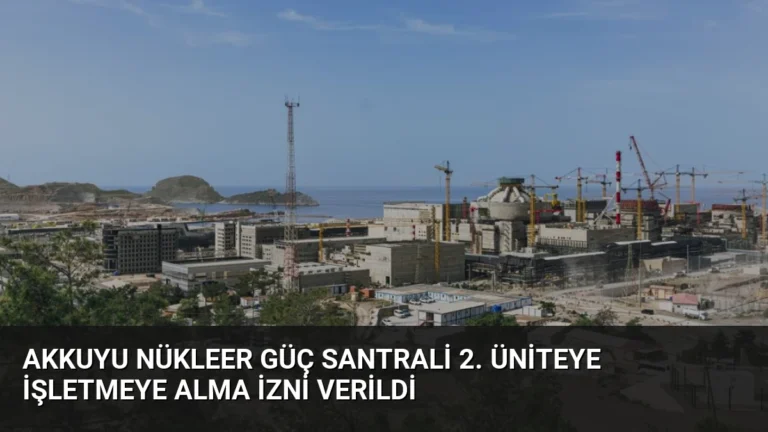 Akkuyu Nükleer Güç Santrali 2. Üniteye İşletmeye Alma İzni Verildi
