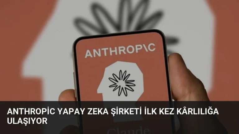 Anthropic Yapay Zeka Şirketi İlk Kez Kârlılığa Ulaşıyor