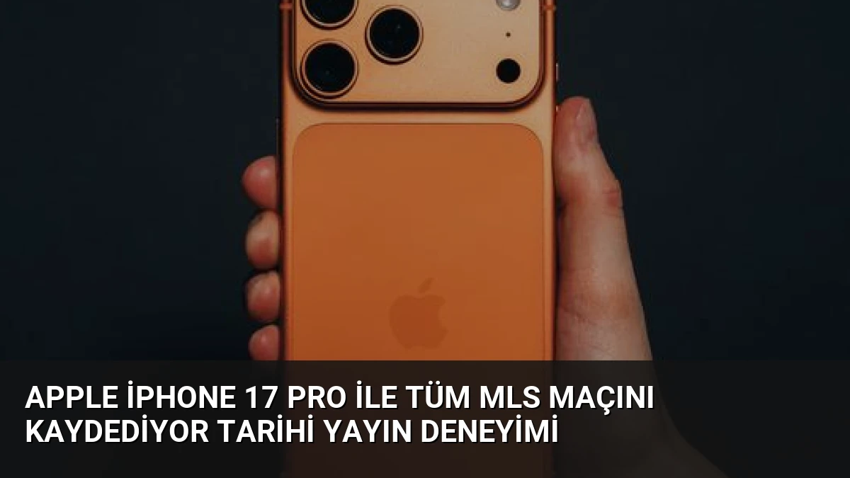Apple iPhone 17 Pro ile Tüm MLS Maçını Kaydediyor Tarihi Yayın Deneyimi