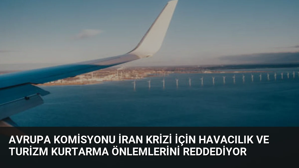 Avrupa Komisyonu İran Krizi İçin Havacılık ve Turizm Kurtarma Önlemlerini Reddediyor