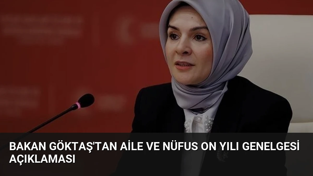 Bakan Göktaş’tan Aile ve Nüfus On Yılı Genelgesi Açıklaması
