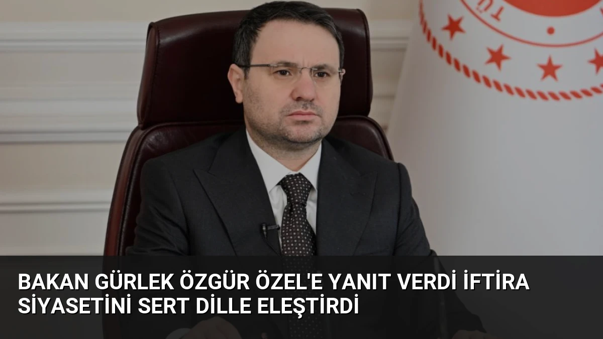 Bakan Gürlek Özgür Özel’e Yanıt Verdi İftira Siyasetini Sert Dille Eleştirdi