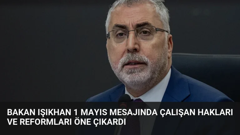 Bakan Işıkhan 1 Mayıs Mesajında Çalışan Hakları ve Reformları Öne Çıkardı