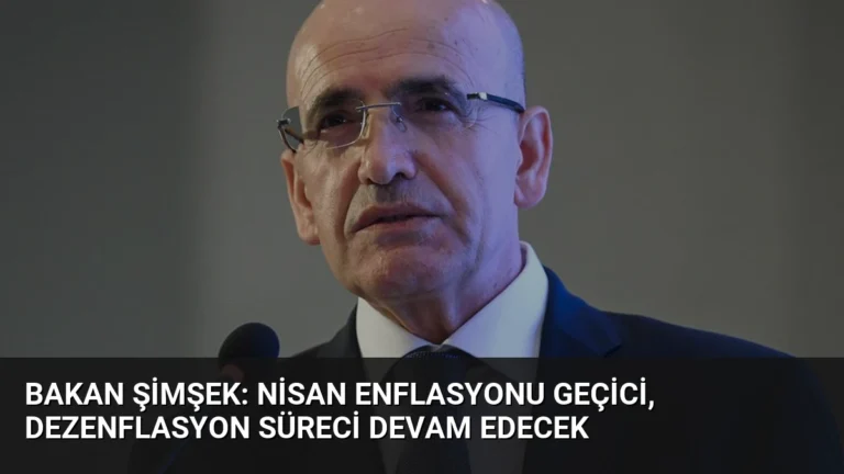 Bakan Şimşek: Nisan Enflasyonu Geçici, Dezenflasyon Süreci Devam Edecek