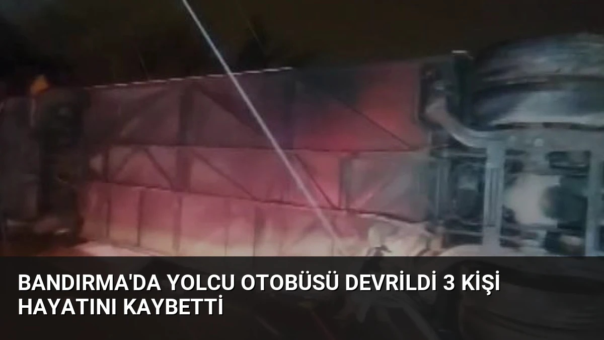 Bandırma’da Yolcu Otobüsü Devrildi 3 Kişi Hayatını Kaybetti