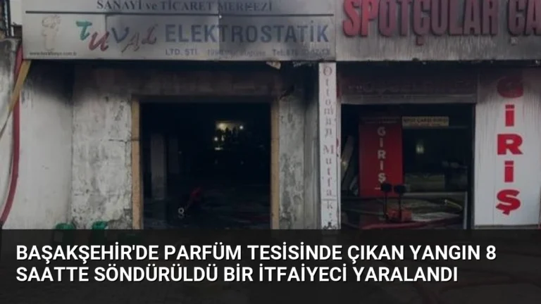 Başakşehir’de Parfüm Tesisinde Çıkan Yangın 8 Saatte Söndürüldü Bir İtfaiyeci Yaralandı