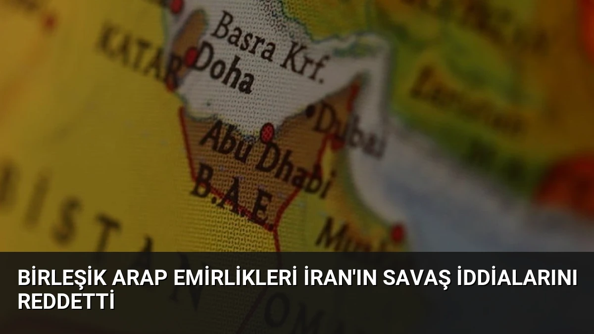Birleşik Arap Emirlikleri İran’ın Savaş İddialarını Reddetti