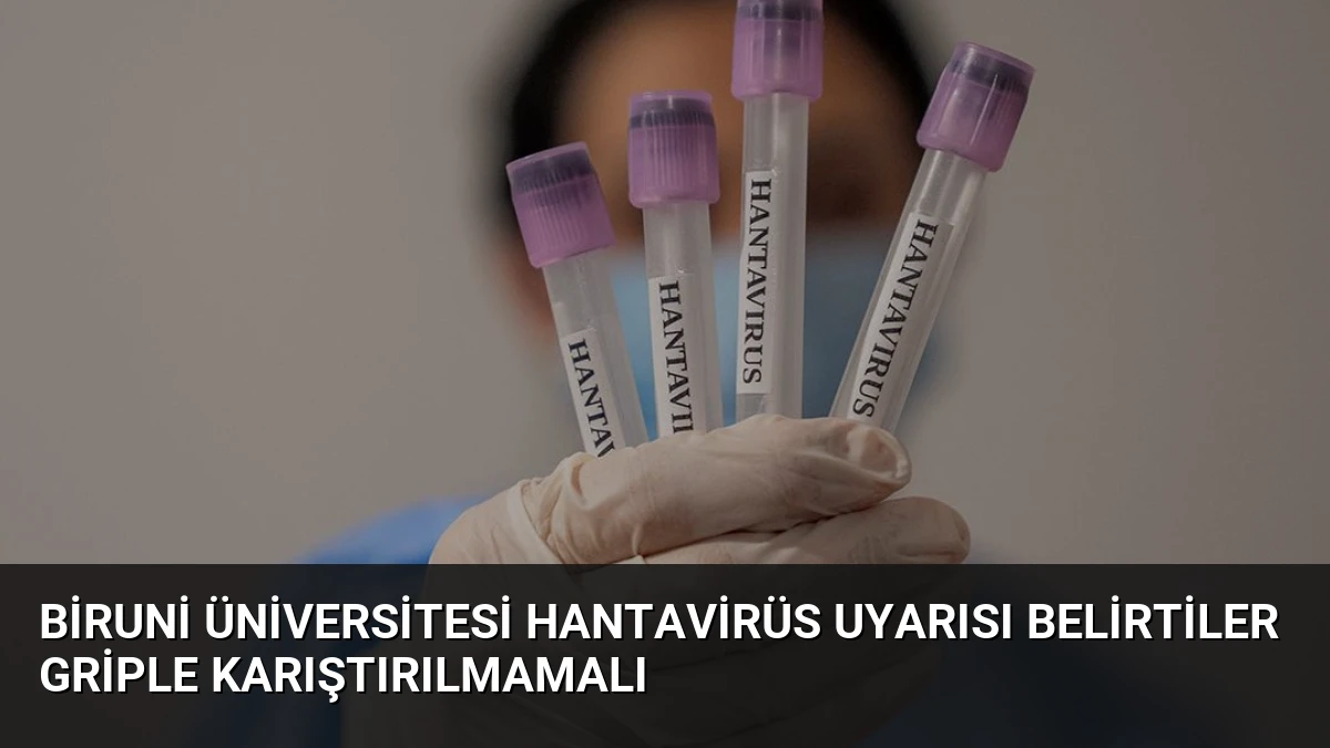 Biruni Üniversitesi Hantavirüs Uyarısı Belirtiler Griple Karıştırılmamalı