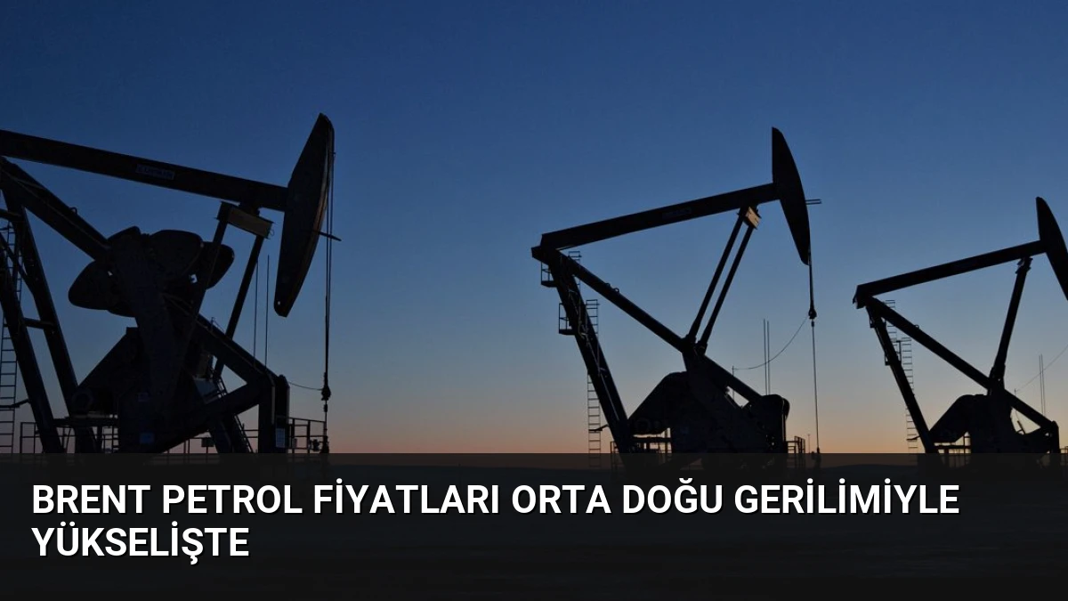 Brent Petrol Fiyatları Orta Doğu Gerilimiyle Yükselişte