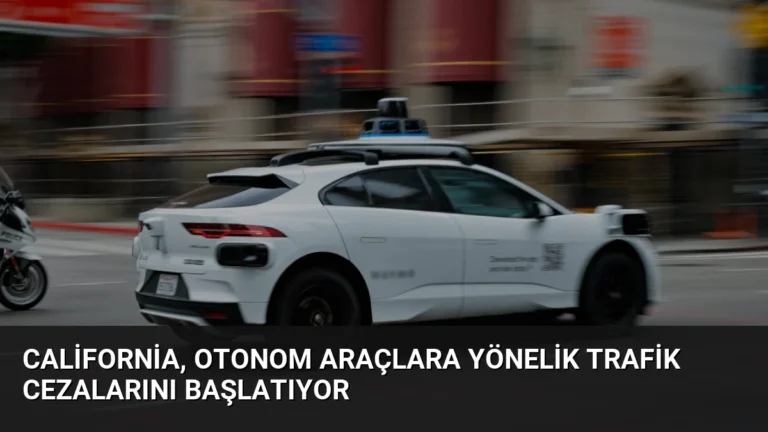 California, Otonom Araçlara Yönelik Trafik Cezalarını Başlatıyor