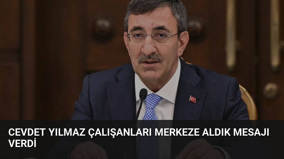 Cevdet Yılmaz Çalışanları Merkeze Aldık Mesajı Verdi