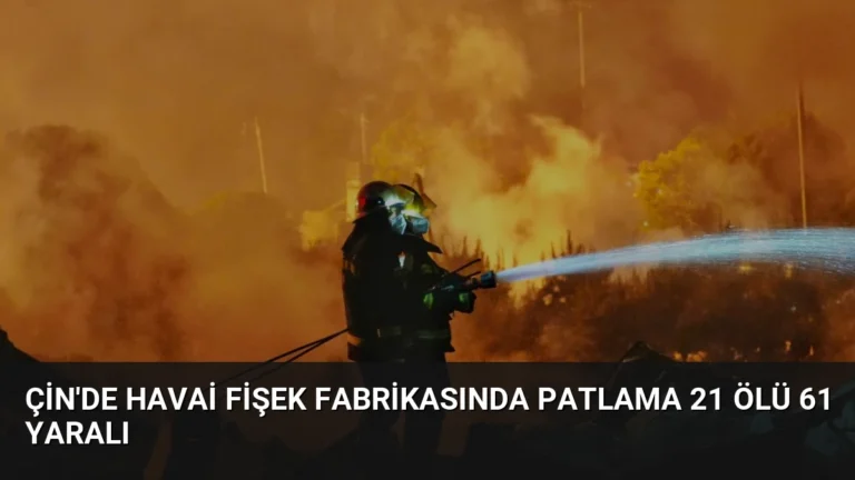 Çin’de Havai Fişek Fabrikasında Patlama 21 Ölü 61 Yaralı