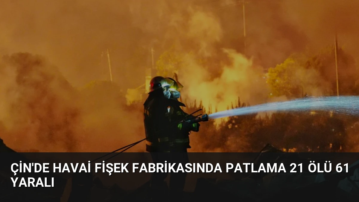 Çin’de Havai Fişek Fabrikasında Patlama 21 Ölü 61 Yaralı