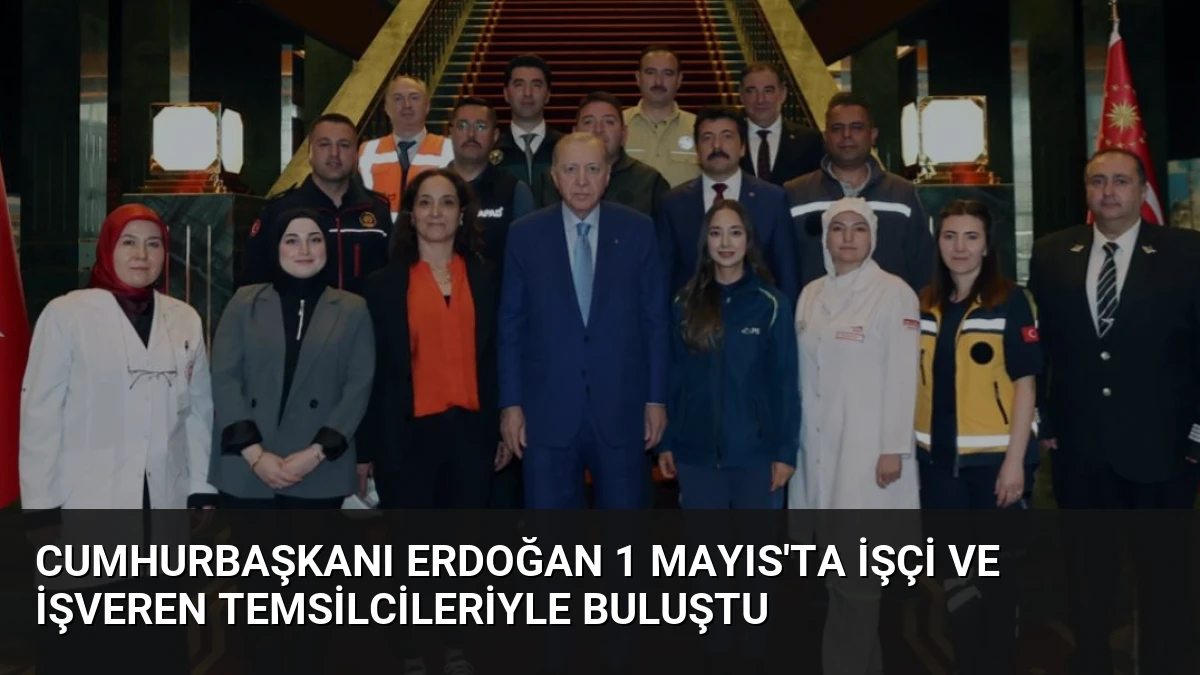 Cumhurbaşkanı Erdoğan 1 Mayıs’ta İşçi ve İşveren Temsilcileriyle Buluştu