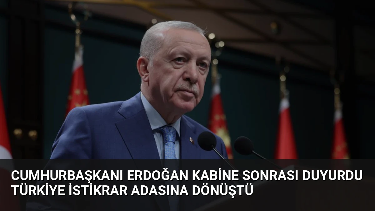 Cumhurbaşkanı Erdoğan Kabine Sonrası Duyurdu Türkiye İstikrar Adasına Dönüştü
