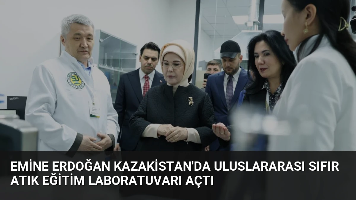 Emine Erdoğan Kazakistan’da Uluslararası Sıfır Atık Eğitim Laboratuvarı Açtı