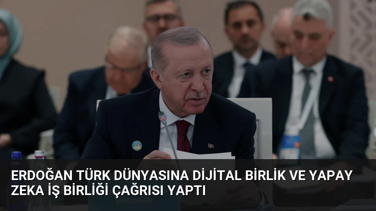 Erdoğan Türk Dünyasına Dijital Birlik ve Yapay Zeka İş Birliği Çağrısı Yaptı