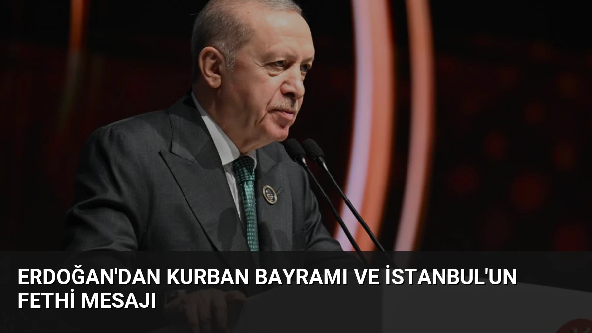 Erdoğan’dan Kurban Bayramı ve İstanbul’un Fethi Mesajı