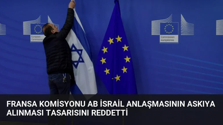 Fransa Komisyonu AB İsrail Anlaşmasının Askıya Alınması Tasarısını Reddetti