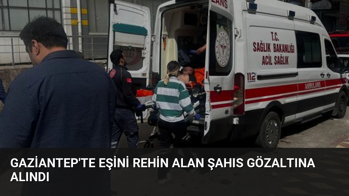 Gaziantep’te Eşini Rehin Alan Şahıs Gözaltına Alındı